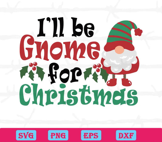 I Will Be Gnome For Christmas, Laser Cut Svg Files