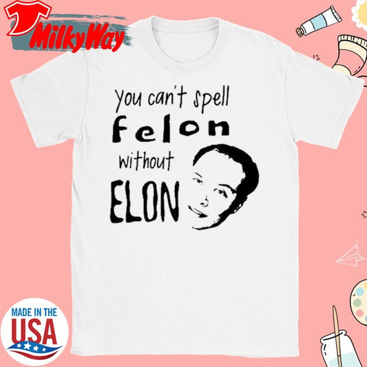 Official Bustertoks You Can't Spell Felon Without Elon Shirt