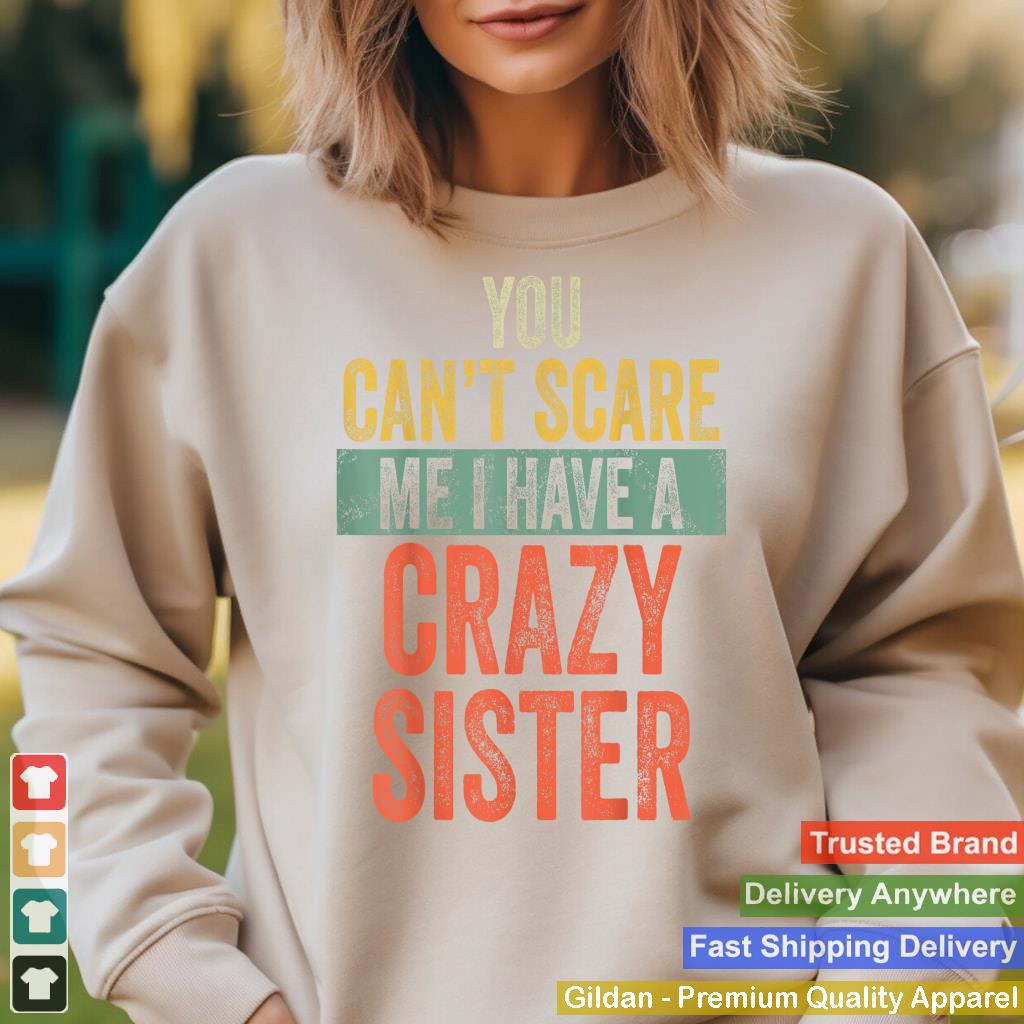 You Can't Scare Me I Have A Crazy Sister Funny Brother Joke