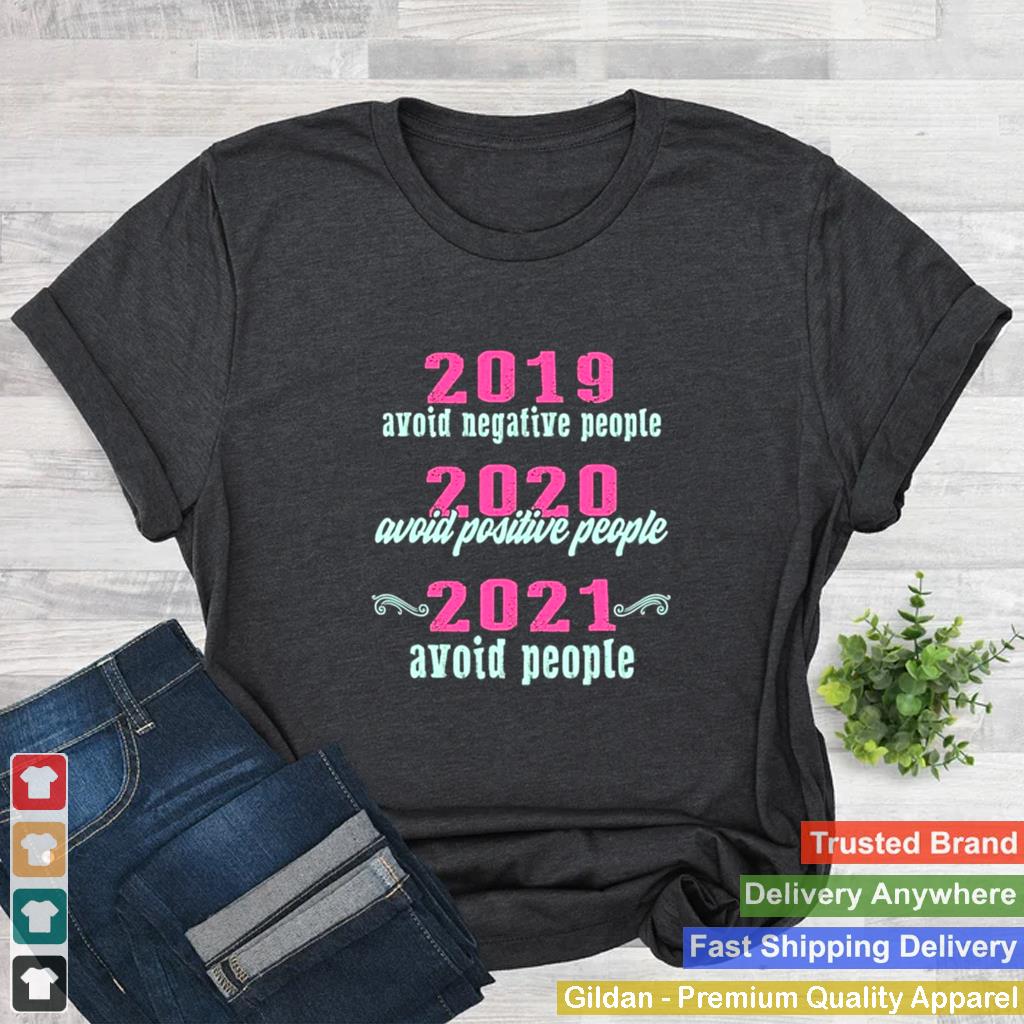 2019 Avoid Negative People 2020 Positive 2021 Avoid People Shirt