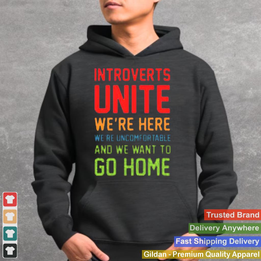 Introverts unite were here were uncomfortable and we want to go home shirt