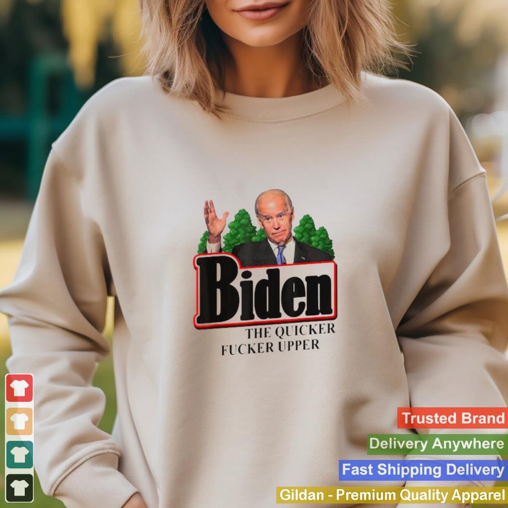 Anti Biden Shirt The Quicker Fucker Upper T Shirt