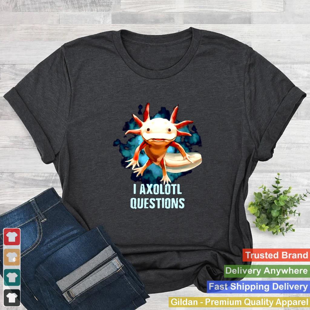 Axolotl I Axolotl Questions For Axolotl Lovers T shirt