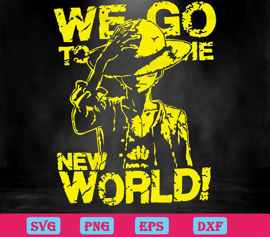 We Go To The New World Luffy One Piece, Svg Png Dxf Eps Cricut