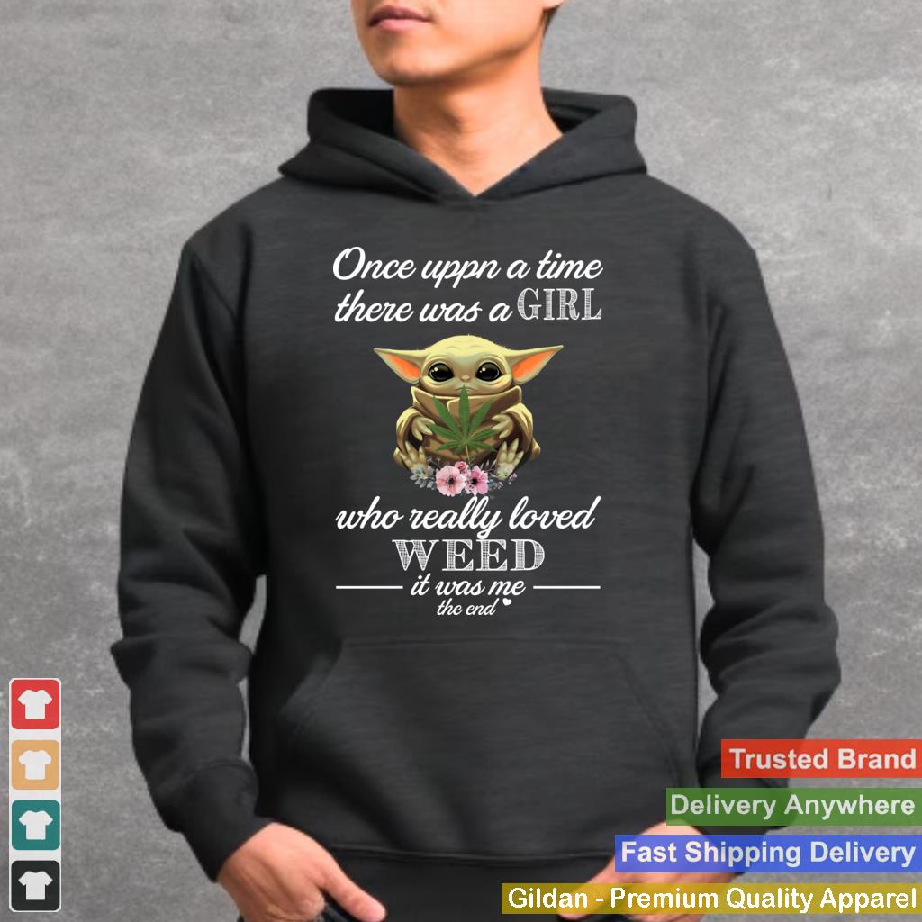 Baby Yoda Once upon a time there was a girl who really loved weed it was me the end shirt