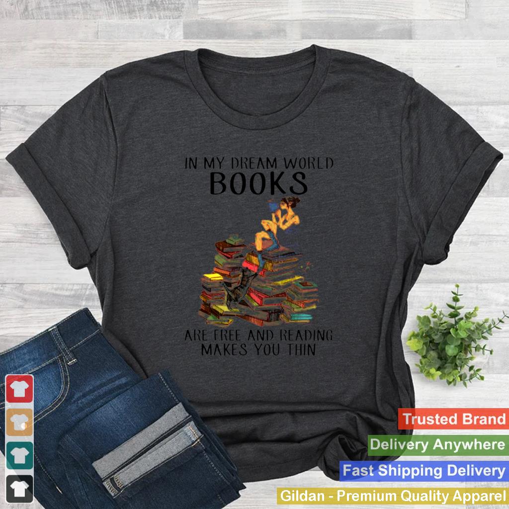 In my dream world books are free and reading makes you thin shirt 3