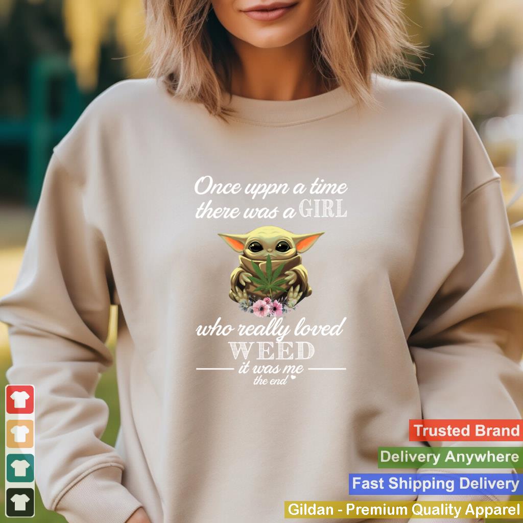 Baby Yoda Once upon a time there was a girl who really loved weed it was me the end shirt