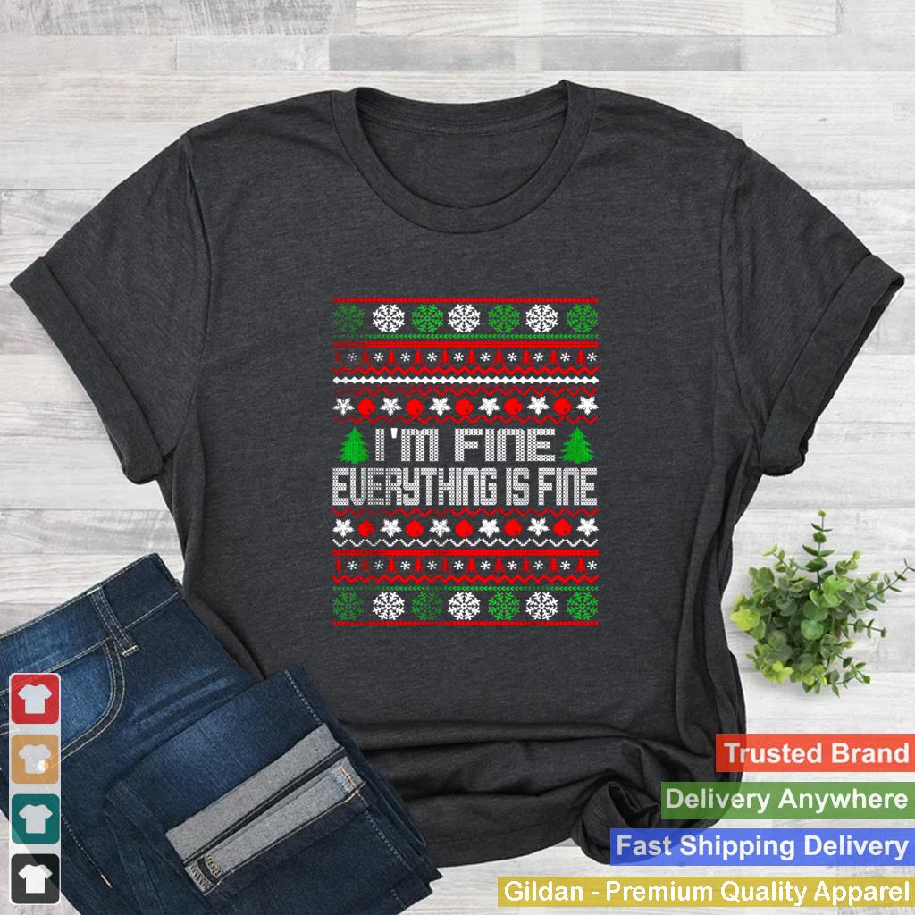 Im Fine Everything Is Fine Ugly Christmas T Shirt