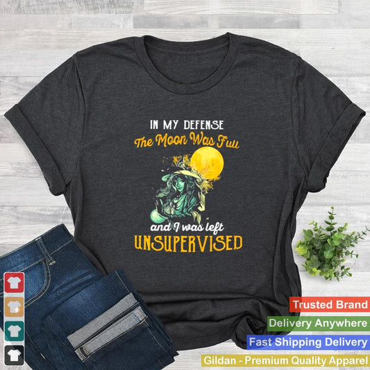 In My Defense The Moon Was Full And I Was Left Unsupervised Witch Shirt