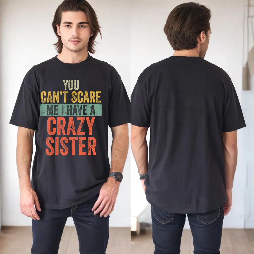 You Can't Scare Me I Have A Crazy Sister Funny Brother Joke