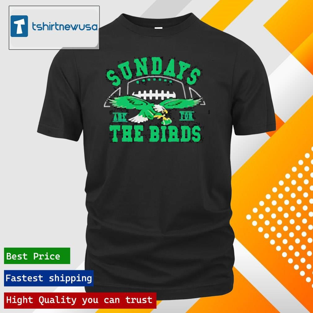 Premium Eagles football Sundays are for the birds 2024 T shirt