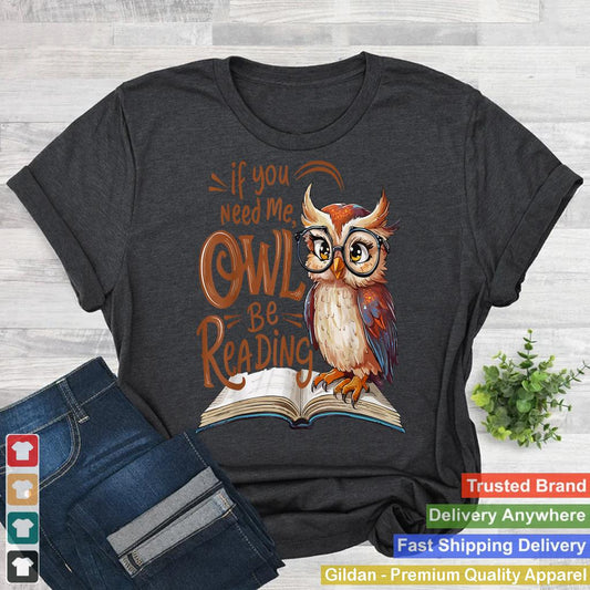 If You Need Me Owl Be Reading Funny Book Lover Students