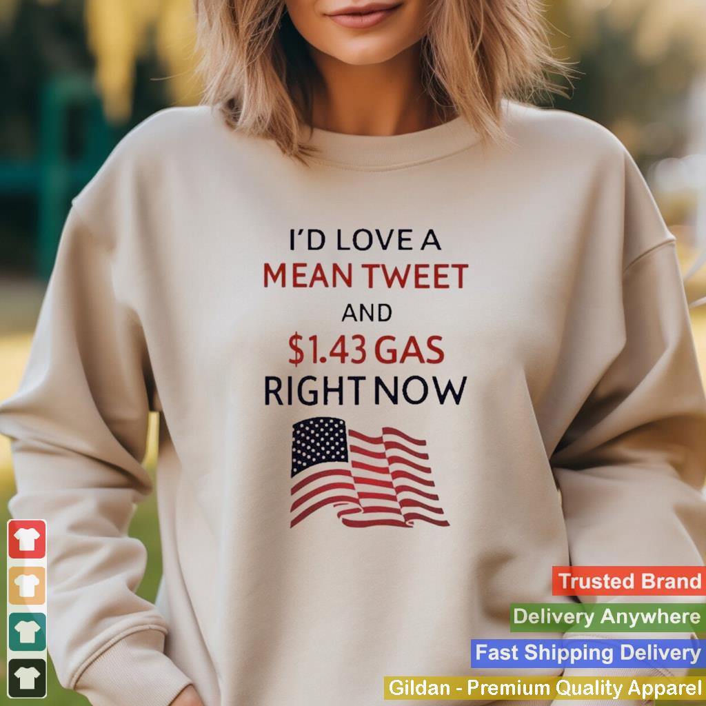 Id love a mean tweet and 1.43 gas right now shirt