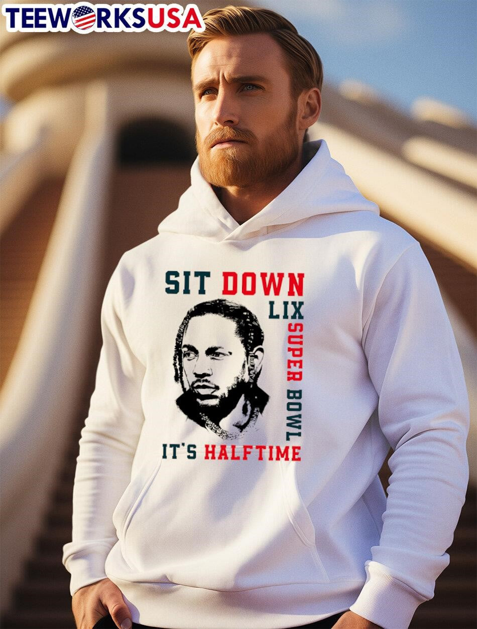 Sit Down It's Halftime Show Lix Super Bowl Kendrick Lamar shirt