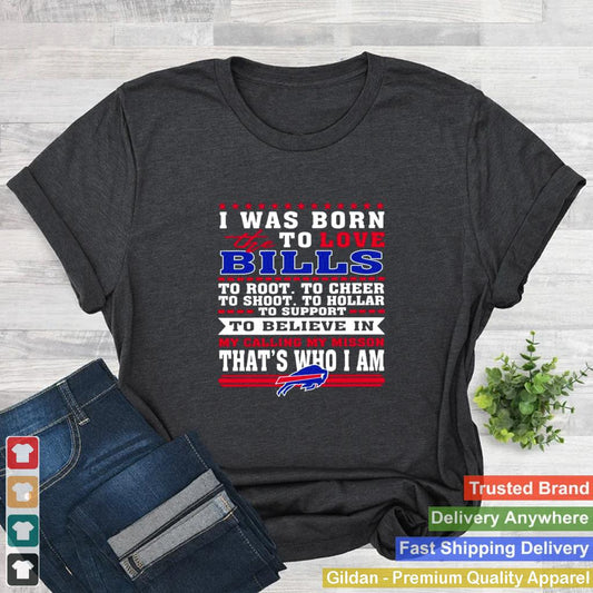 I Was Born To Love The Buffalo Bills To Believe In Thats Who I Am shirt