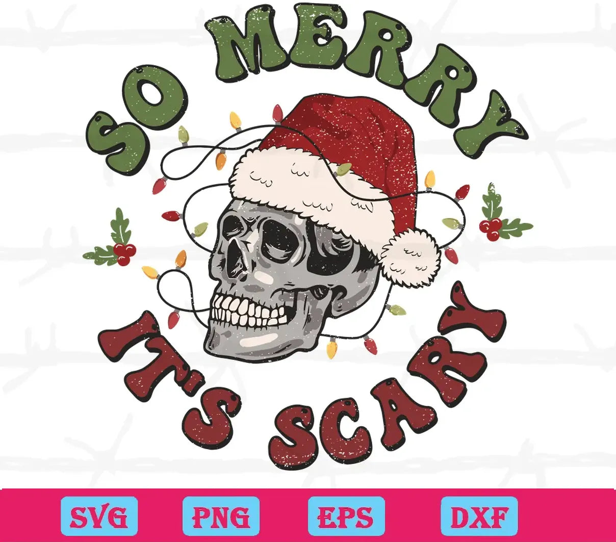 Christmas Skeleton So Merry Its Scary, Svg File Formats