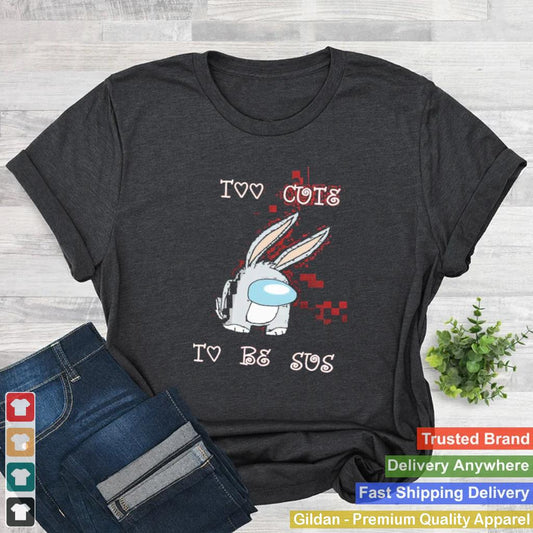 among us rabbit too cute to be sus shirt