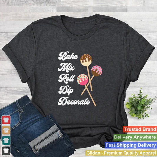 Bake Mix Roll Dip Decorate Cake Pop Maker Funny Baker T Shirt