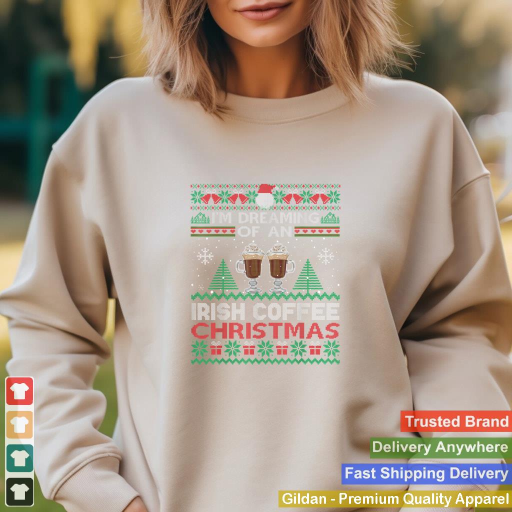 Im Dreaming Of An Irish Coffee Christmas Ugly Sweater Party T Shirt