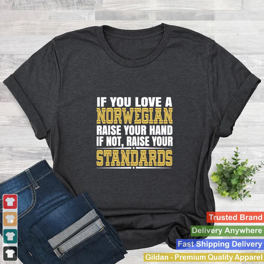 If You love a Norwegian raise your hand If not raise your Standards shirt