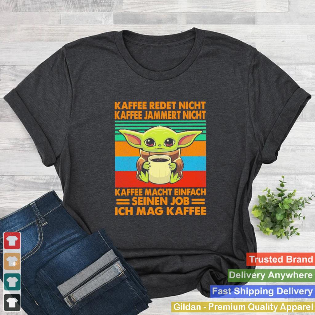 Baby Yoda Kaffee Redet Nicht Kaffee Jammert Nicht Kaffee Macht Einfach Seinen Job Ich Mag Kaffee Shirt