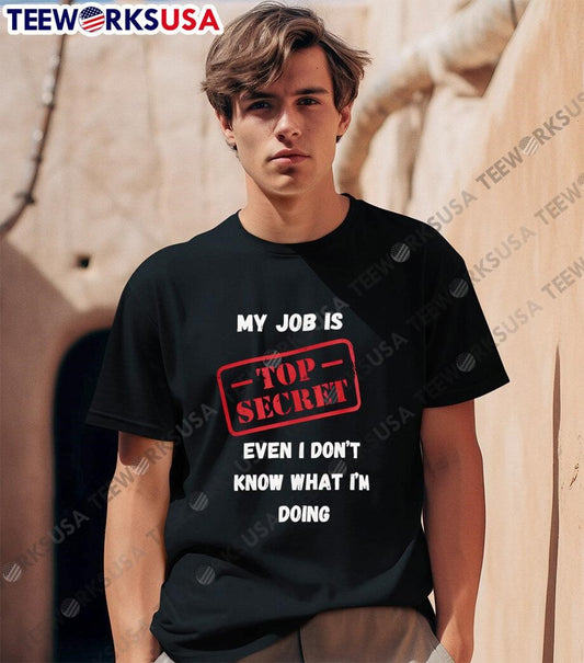 My Job Is Top Secret Even I Don't Know What I'm Doing Quote shirt