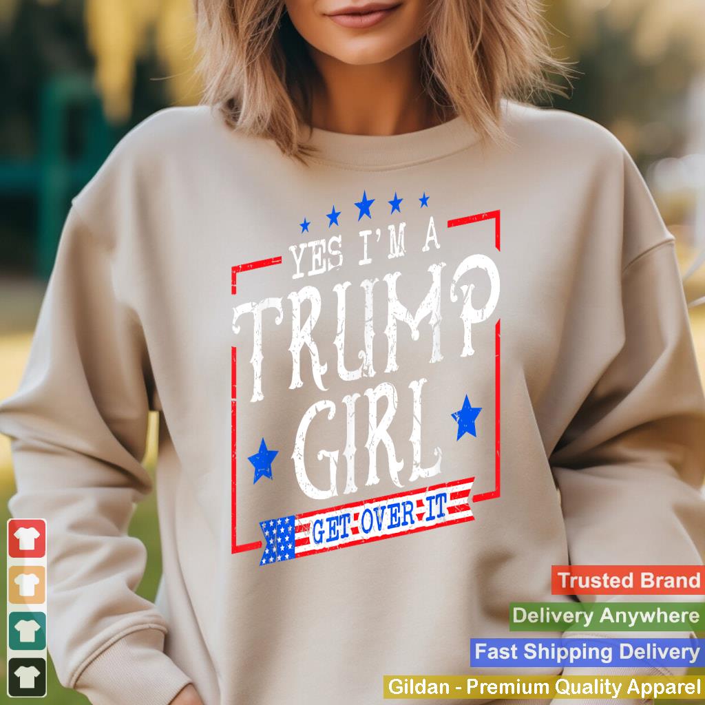 Yes I'm A Trump Girl Get Over it Gifts For Trump Supporter