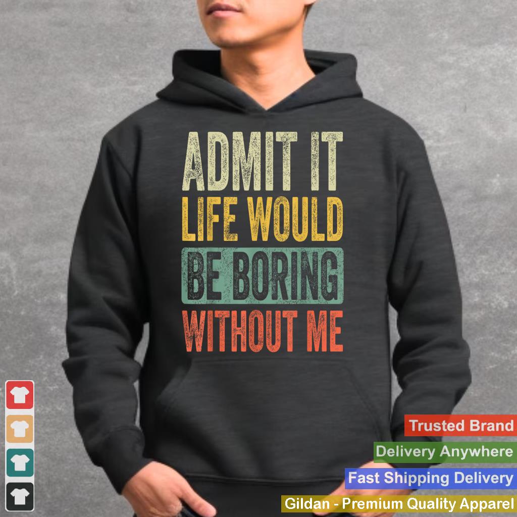 Admit It Life Would Be Boring Without Me Funny Retro Graphic