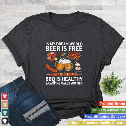 In My Dream World Beer Is Free Bbq Is Healthy And Camping Makes You Thin shirt