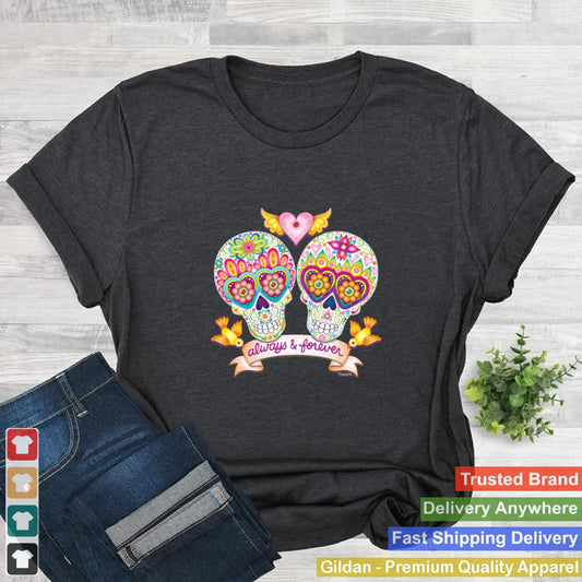 Always And Forever Sugar Skulls In Love Day Of The Dead shirt