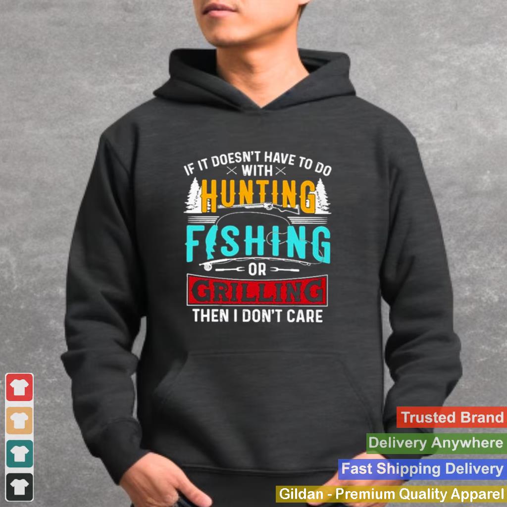 If it doesnt have to do with hunting fishing or grilling then I dont care love hunting fishing shirt