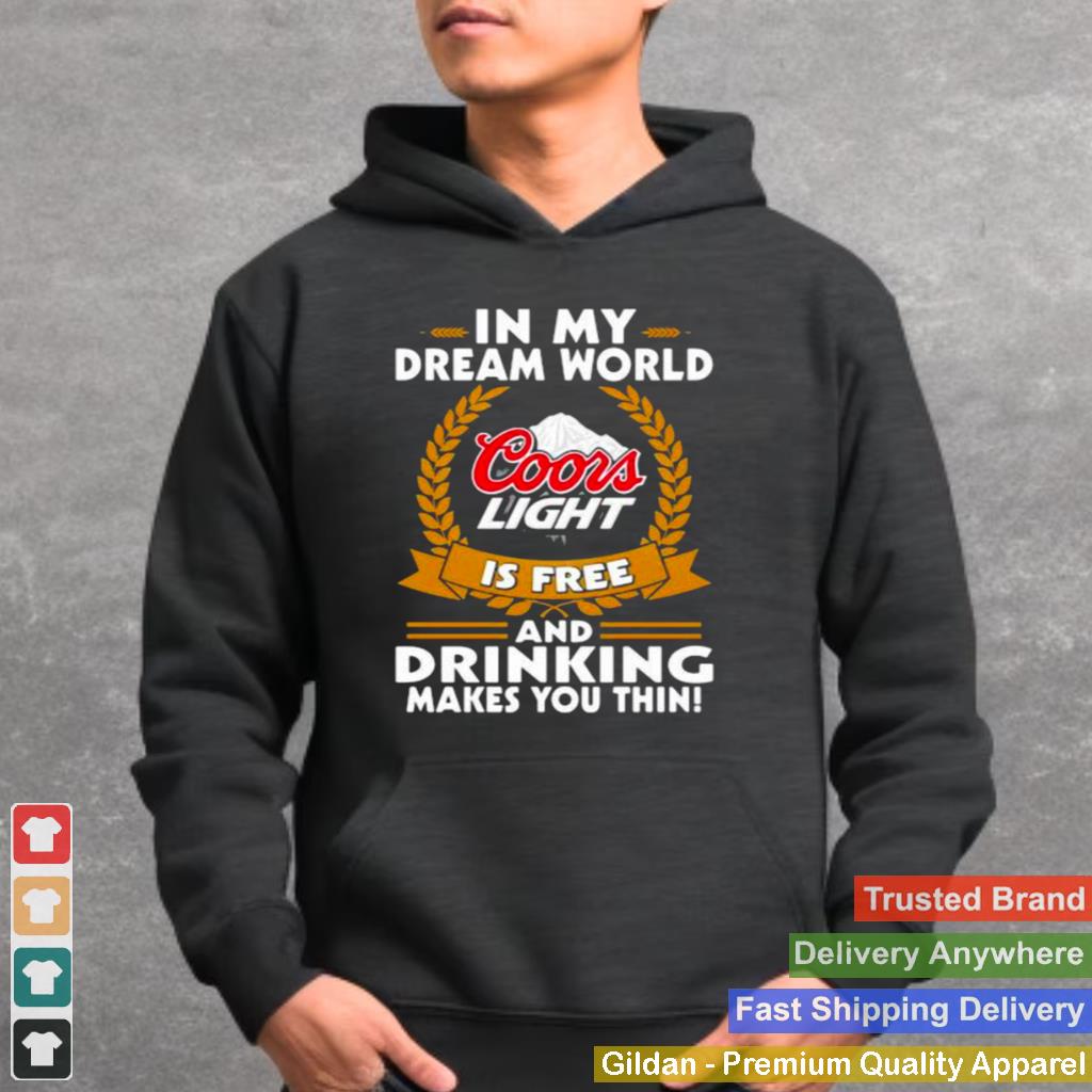 In My Dream World Coors Light Is Free And Drinking Make You Thin Shirt