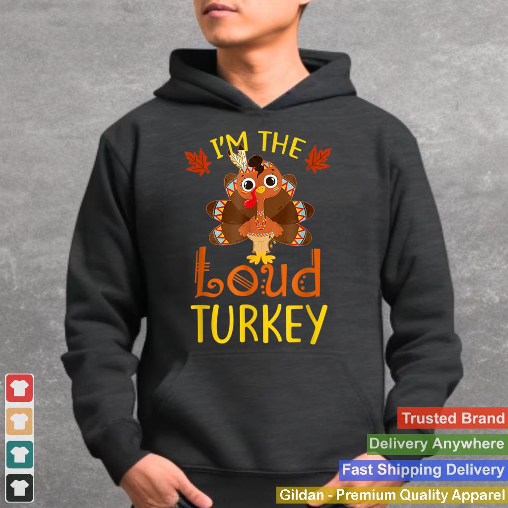 Im The Loud Turkey Family Matching Thanksgiving Funny T Shirt