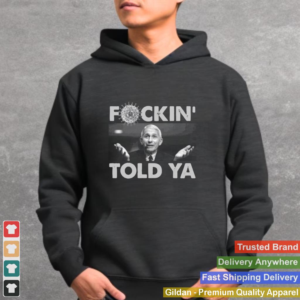 Anthony Fauci Fuckin’ Told Ya shirt