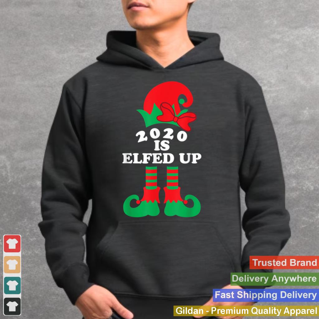 2020 Is Elfed Up Christmas Elf Xmas Holiday shirt