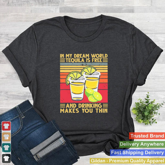 In my dream world tequila is free and drinking makes you thin vintage shirt