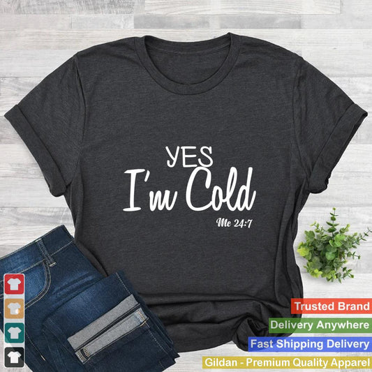 Yes I'm Cold Me 24 7 Funny Quote