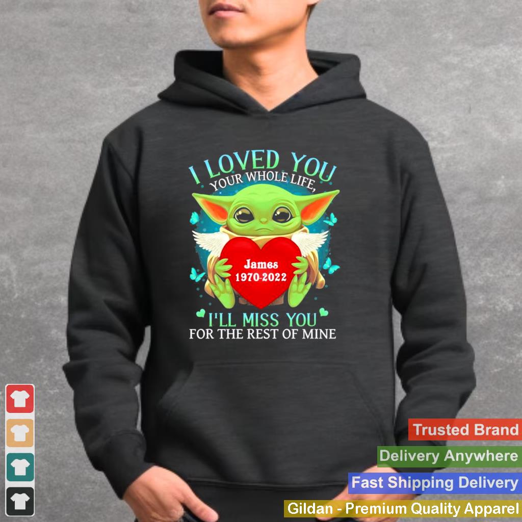 Baby Yoda I love you your whole life james 19702022 Ill miss you for the rest of mine shirt