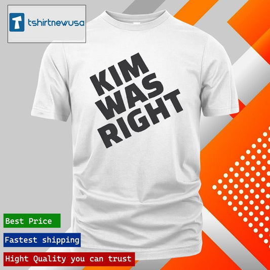 Best Kim Was Right Funny Statement 2025 Shirts