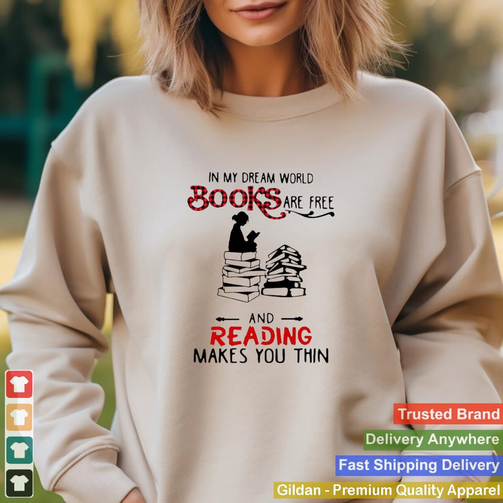 In My Dream World Books Are Free And Reading Makes You Thin T shirt