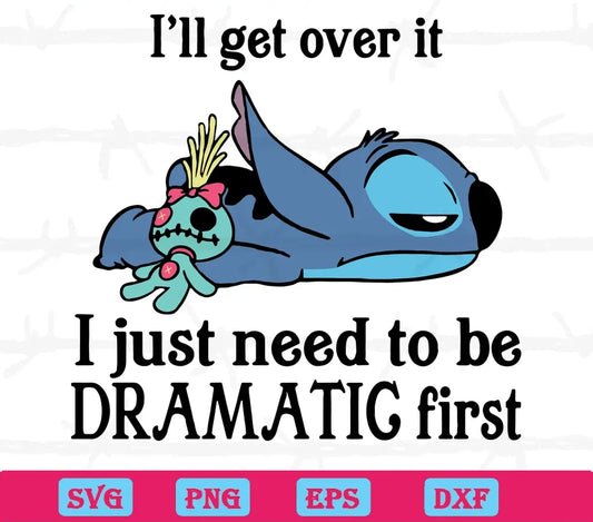 I’Ll Get Over It I Just Need To Be Dramatic First Disney Stitch Svg