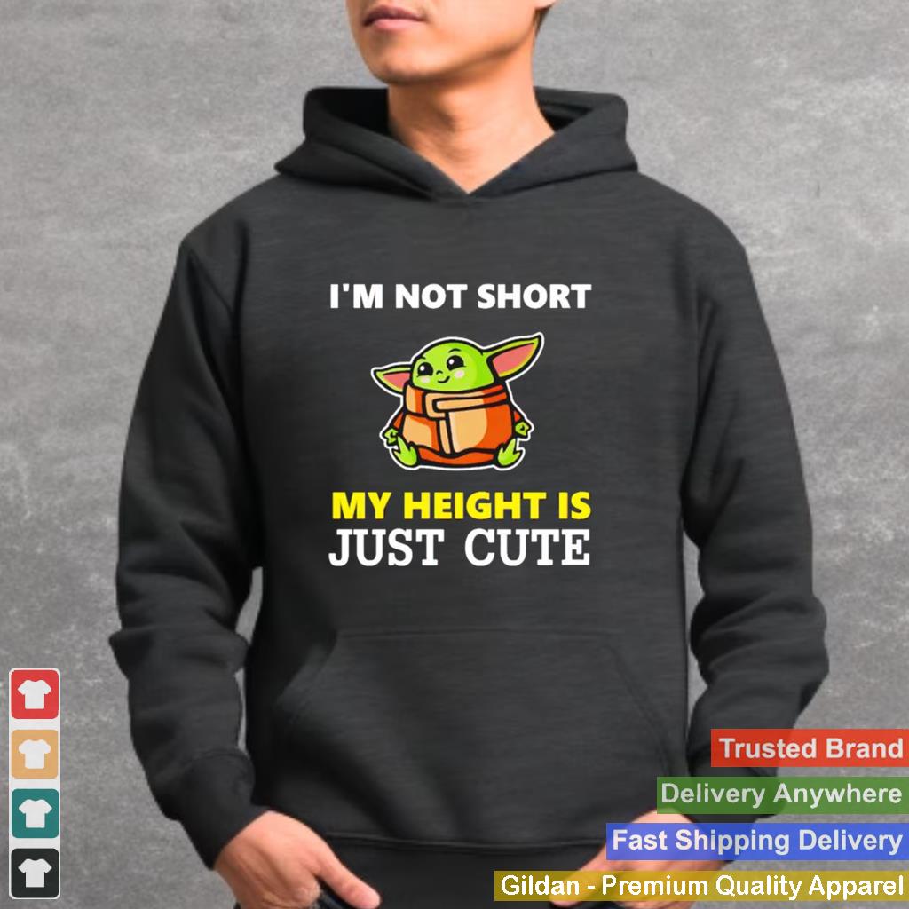 Baby Yoda Im not short my height is just cute shirt