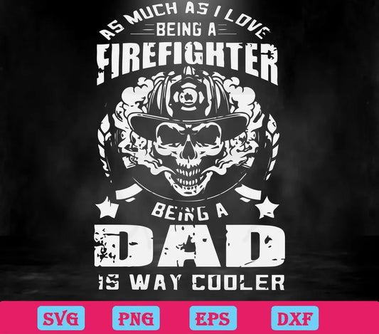 As Much As I Love Being A Firefighter Being A Dad Is Way Cooler, Layered Svg Files