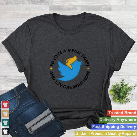 Id love mean tweet and 1.79 gas right now shirt