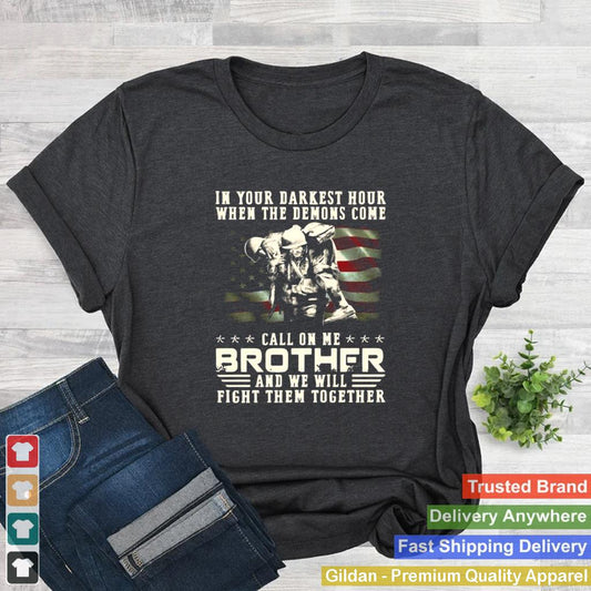 In Your Darkest Hour When The Demons Come Veteran Call On Me Brother And We Will Fight Them Together T shirt