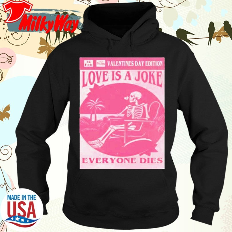 Official Valentine’s day edition skeleton love is a joke everyone dies Shirt