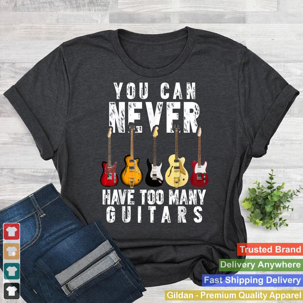 You Can Never Have Too Many Guitars Music Funny Gift Shirt