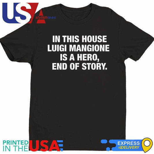 In This House Luigi Mangione Is A Hero, End Of Story T-Shirt