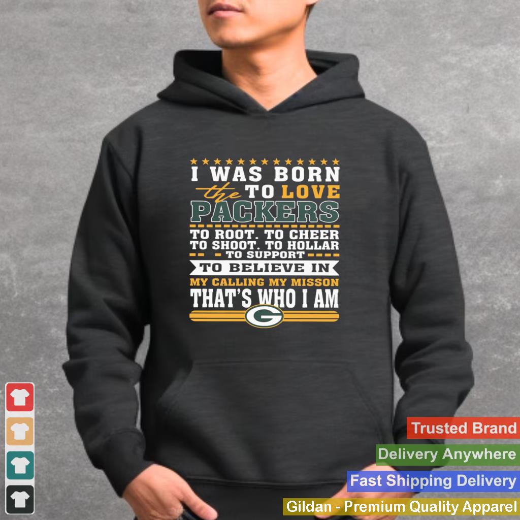 I Was Born To Love The Green Bay Packers To Believe In That s Who I Am shirt