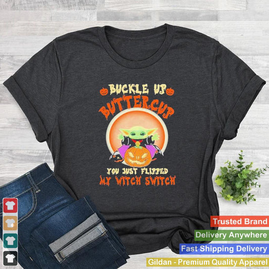 Baby Yoda buckle up buttercup you just flipped my witch switch Halloween shirt